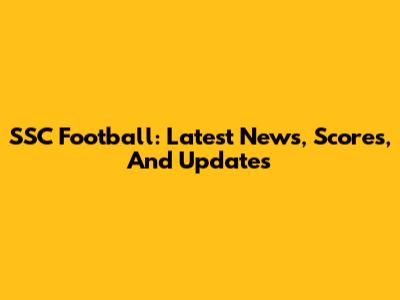 SSC Football: Latest News, Scores, And Updates
