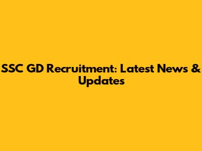 SSC GD Recruitment: Latest News & Updates