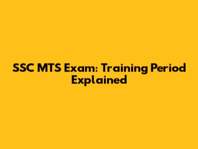 SSC MTS Exam: Training Period Explained