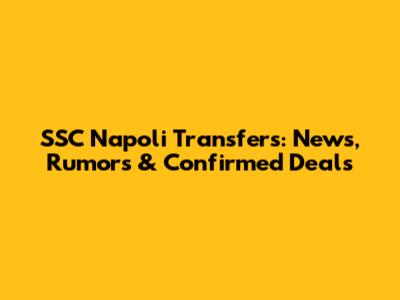 SSC Napoli Transfers: News, Rumors & Confirmed Deals
