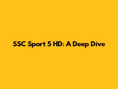 SSC Sport 5 HD: A Deep Dive