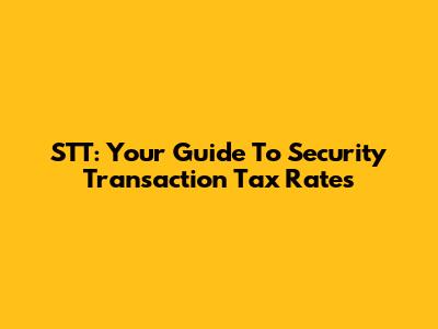 STT: Your Guide To Security Transaction Tax Rates