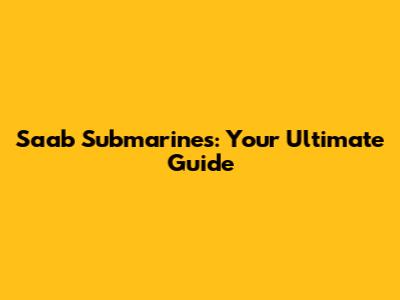 Saab Submarines: Your Ultimate Guide