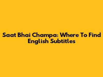 Saat Bhai Champa: Where To Find English Subtitles
