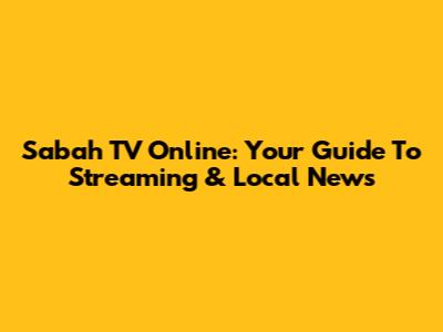 Sabah TV Online: Your Guide To Streaming & Local News
