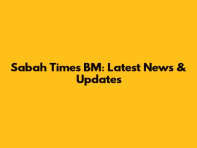 Sabah Times BM: Latest News & Updates