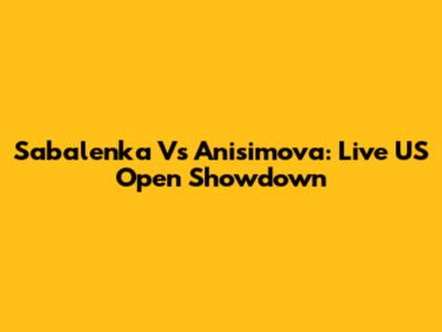 Sabalenka Vs Anisimova: Live US Open Showdown