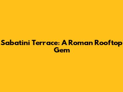 Sabatini Terrace: A Roman Rooftop Gem