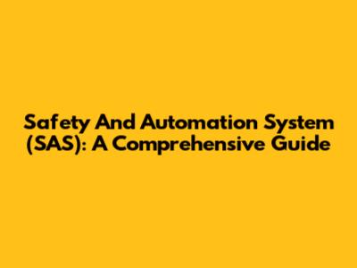 Safety And Automation System (SAS): A Comprehensive Guide