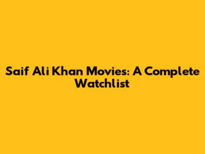 Saif Ali Khan Movies: A Complete Watchlist