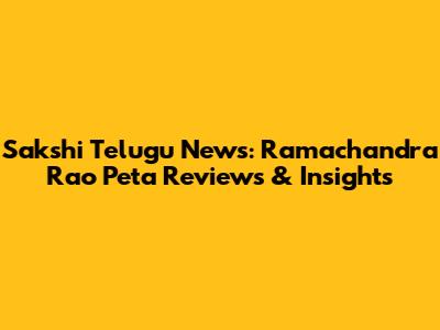 Sakshi Telugu News: Ramachandra Rao Peta Reviews & Insights