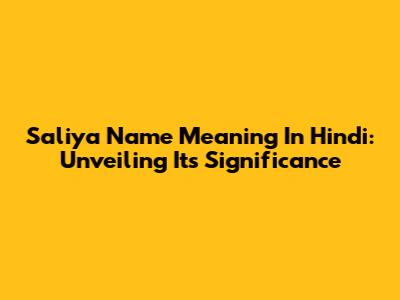 Saliya Name Meaning In Hindi: Unveiling Its Significance