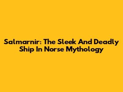 Salmarnir: The Sleek And Deadly Ship In Norse Mythology