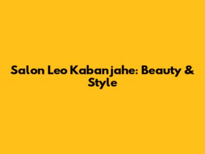 Salon Leo Kabanjahe: Beauty & Style