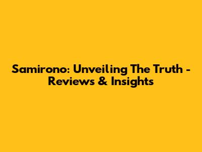 Samirono: Unveiling The Truth - Reviews & Insights