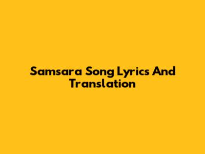 Samsara Song Lyrics And Translation