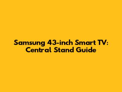 Samsung 43-inch Smart TV: Central Stand Guide