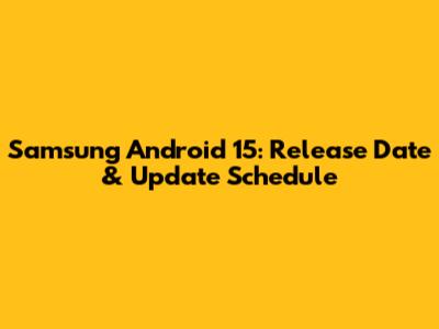 Samsung Android 15: Release Date & Update Schedule