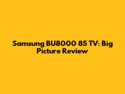 Samsung BU8000 85" TV: Big Picture Review