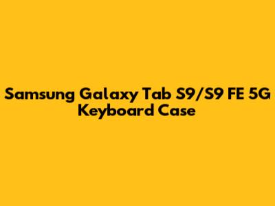 Samsung Galaxy Tab S9/S9 FE 5G Keyboard Case