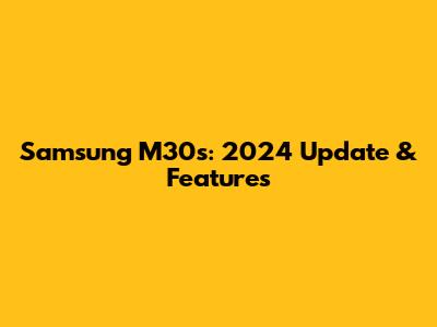 Samsung M30s: 2024 Update & Features
