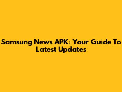 Samsung News APK: Your Guide To Latest Updates