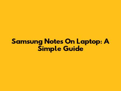Samsung Notes On Laptop: A Simple Guide
