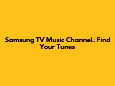 Samsung TV Music Channel: Find Your Tunes