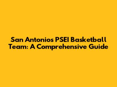 San Antonio's PSEI Basketball Team: A Comprehensive Guide