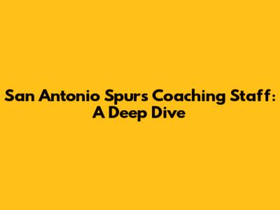 San Antonio Spurs Coaching Staff: A Deep Dive