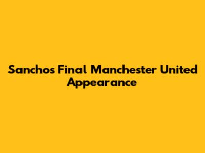 Sancho's Final Manchester United Appearance