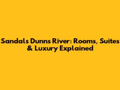 Sandals Dunn's River: Rooms, Suites & Luxury Explained