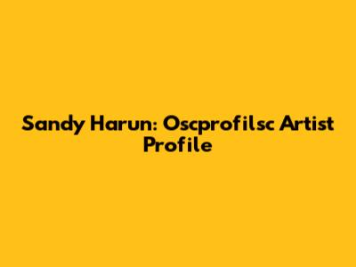 Sandy Harun: Oscprofilsc Artist Profile