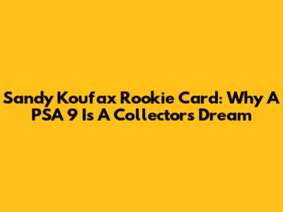 Sandy Koufax Rookie Card: Why A PSA 9 Is A Collector's Dream