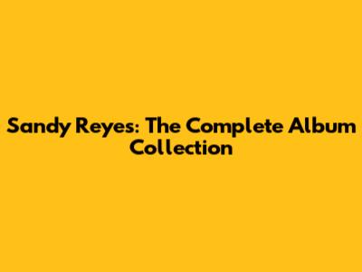Sandy Reyes: The Complete Album Collection