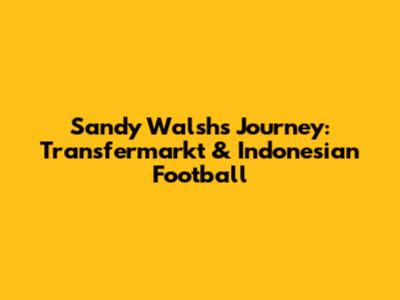 Sandy Walsh's Journey: Transfermarkt & Indonesian Football