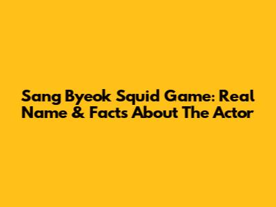 Sang Byeok Squid Game: Real Name & Facts About The Actor