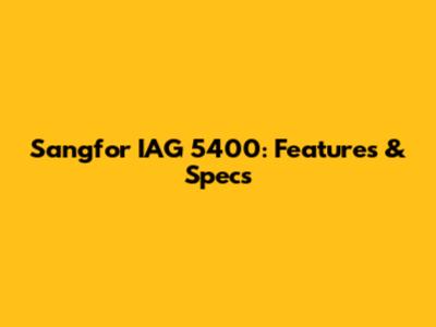 Sangfor IAG 5400: Features & Specs