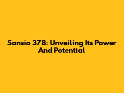 Sansio 378: Unveiling Its Power And Potential