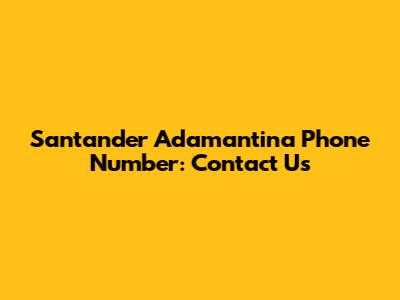 Santander Adamantina Phone Number: Contact Us