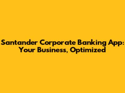 Santander Corporate Banking App: Your Business, Optimized