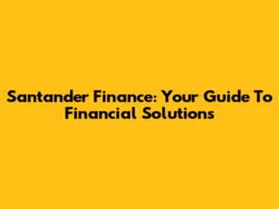 Santander Finance: Your Guide To Financial Solutions