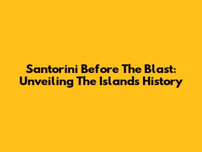 Santorini Before The Blast: Unveiling The Island's History