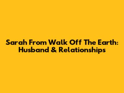 Sarah From Walk Off The Earth: Husband & Relationships