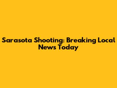 Sarasota Shooting: Breaking Local News Today