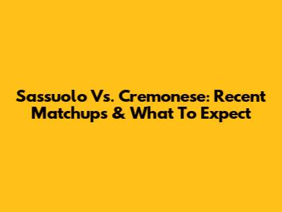 Sassuolo Vs. Cremonese: Recent Matchups & What To Expect