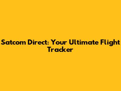 Satcom Direct: Your Ultimate Flight Tracker