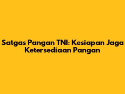 Satgas Pangan TNI: Kesiapan Jaga Ketersediaan Pangan