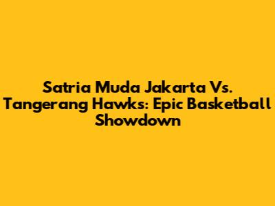 Satria Muda Jakarta Vs. Tangerang Hawks: Epic Basketball Showdown