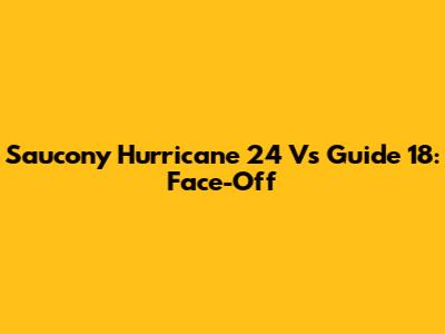 Saucony Hurricane 24 Vs Guide 18: Face-Off